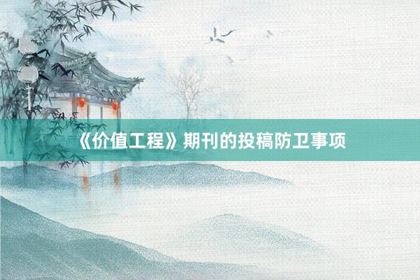 《价值工程》期刊的投稿防卫事项